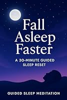 Fall Asleep Faster: The 30-Minute Guided Sleep Reset for Instant Calm & Deeper Rest: A Simple Nightly Routine to Quiet Your Mind, Release Stress, and Finally Get the Restorative Sleep You Deserve B0G2S5VBCW Book Cover