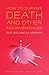 How to Survive Death and Other Inconveniences (American Lives)