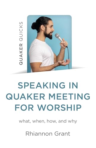 Speaking in Quaker Meeting for Worship: What, When, How, and