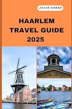 HAARLEM TRAVEL GUIDE 2025: Must-See Sights, Cozy Stays, and Insider Tips for an Unforgettable Escape (DREAM DESTINATIONS)