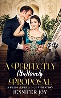 A Perfectly (Un)timely Proposal: A Pride & Prejudice Variation 1944795448 Book Cover