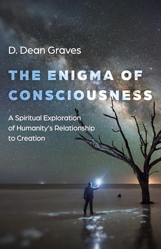 Enigma of Consciousness: A Spiritual Exploration of Humanity's Relationship to Creation