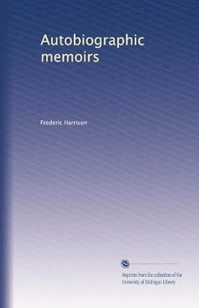 Amazon.com: Autobiographic memoirs: Harrison, Frederic: Books