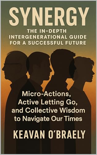 Synergy: The In-Depth Intergenerational Guide for a Successful Future: Micro-Actions, Active Letting Go, and Collective Wisdom to Navigate Our Times (English Edition)