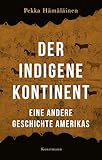 Der indigene Kontinent: Eine andere Geschichte Amerikas - Pekka Hämäläinen Übersetzer: Helmut Dierlamm, Werner Roller 