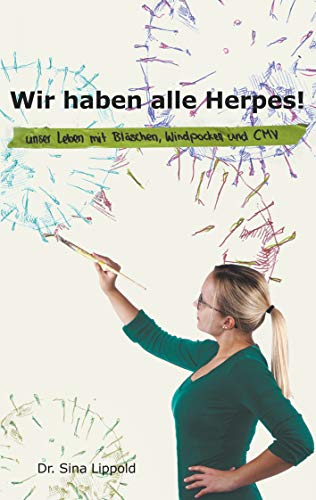 Wir haben alle Herpes!: Unser Leben mit Bläschen, Windpocken und CMV