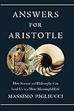 Answers for Aristotle: How Science and Philosophy Can Lead Us to A More Meaningful Life