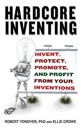 Hardcore Inventing: Invent, Protect, Promote, and Profit From Your Ideas book cover