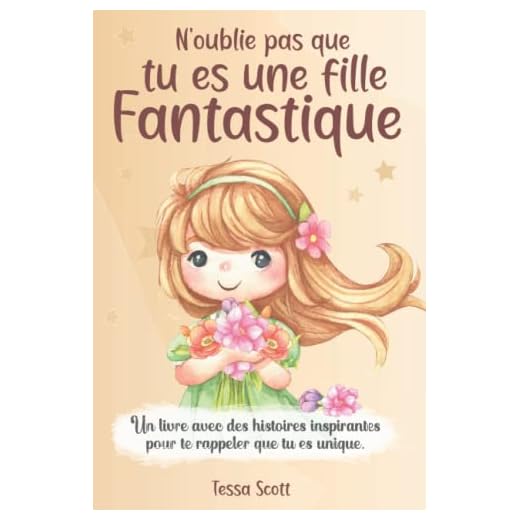 N’oublie pas que tu es une fille Fantastique: Un livre pour les enfants pour développer les talents et l’autonomie | Des histoires inspirantes sur la ... le courage, l’amitié et la force intérieur