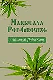  Marijuana Pot-Growing: A Historical Fiction Story: How Pot Growers Play Tricks On Dea And Mexican Mafia (English Edition)