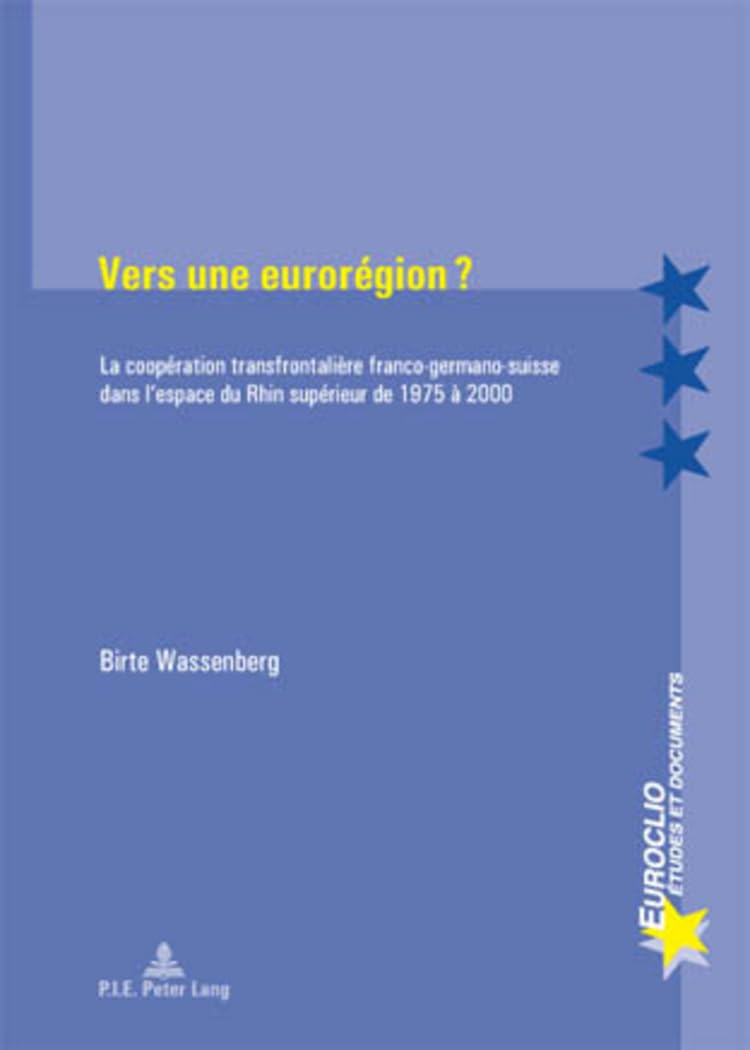 Vers une eurorégion ?: La coopération transfrontalière franco-germano-suisse dans l’espace du Rhin supérieur de 1975 à 2000 (Euroclio) (French Edition) Paperback – Illustrated, June 18, 2007