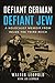 Defiant German, Defiant Jew: A Holocaust Memoir from inside the Third Reich (Holocaust Survivor Memoirs World War II)