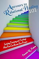 Answers to Relational Healing 101: Including Testimony and Teachings: How Pain Can Become Your Purpose 1515043541 Book Cover
