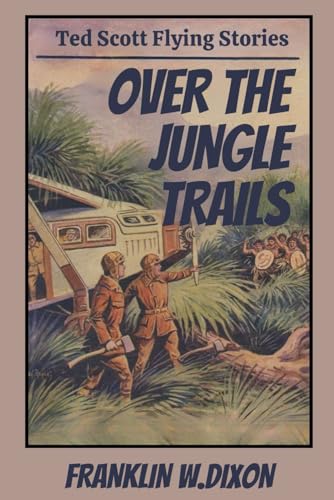 Over the Jungle Trails, or Ted Scott and the Missing Explorers Over the Jungle Trails, or Ted Scott and the Missing Explorers