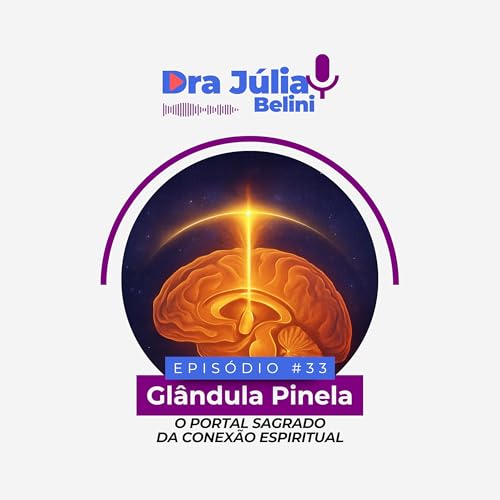 『🎧 Episódio 33 — Glândula Pineal: O portal sagrado da conexão espiritual | Dra. Júlia Belini』のカバーアート