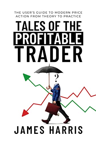 Tales of the Profitable Trader: The User's Guide to Modern Price Action from Theory to Practice