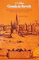 Gouda in Revolt: Particularism and Pacifism in the Revolt of the Netherlands 1572-1588 (HES studia historica) 9061942039 Book Cover