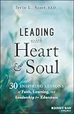 Leading with Heart and Soul: 30 Inspiring Lessons of Faith, Learning, and Leadership for Educators