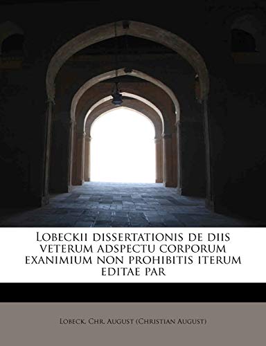 Lobeckii Dissertationis de Diis Veterum Adspectu Corporum Exanimium Non Prohibitis Iterum Editae Par (English and Latin Edition)
