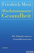 Wachstumsmotor Gesundheit Die Zukunft Unseres Gesundheitswesens Merz Friedrich Amazon De Bucher