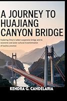A JOURNEY TO HUAJIANG CANYON BRIDGE: Exploring China’s Tallest Suspension Bridge and Its Economic and Socio-Cultural Transformation of Guizhou Province B0F66HZNLY Book Cover