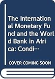  The International Monetary Fund and the World Bank in Africa: Conditionality, Impact and Alternatives - Seminar Proceedings