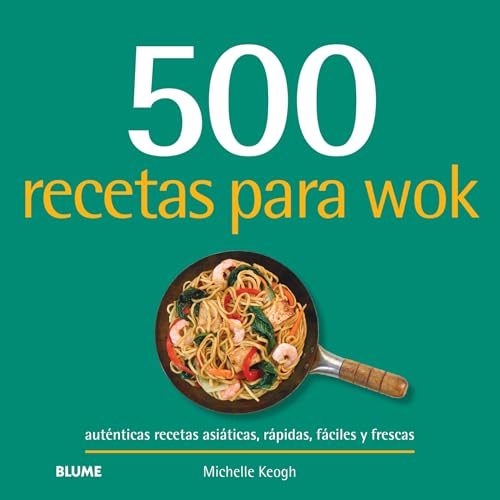 500 recetas para wok: Auténticas recetas asiáticas, rápidas, fáciles y frescas
