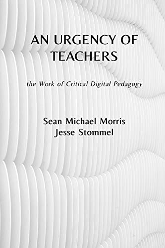 An Urgency Of Teachers The Work Of Critical Digital Pedagogy Stommel Jesse Morris Sean Michael Watters Audrey 9780692152690 Amazon Com Books