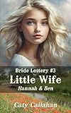 Bride Lottery #3 Little Wife: Hannah & Ben (Bride Lottery series by Caty Callahan (mass market paperback))