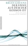 Der Stoff, aus dem der Kosmos ist: Raum, Zeit und die Beschaffenheit der Wirklichkeit - Brian Greene