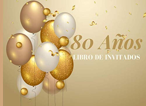 80 años Libro de Invitados: Libro de firmas para fiesta de Cumpleaños 80 para Mujer Recuerdos mensajes y autografos de los invitados a celebracion 40 paginas a color Tapa Dorado Globos 8.25 x 6 in