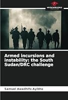 Armed incursions and instability: the South Sudan/DRC challenge 6208661986 Book Cover