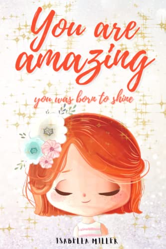 You are amazing. You were born to shine: A beautiful children's book to boost your children's self-esteem (An inspirational children's book on emotions and the power of self-esteem)
