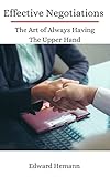  Effective Negotiations : The Art of Always Having The Upper Hand (English Edition)