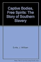 Captive Bodies, Free Spirits: The Story of Southern Slavery 0671540947 Book Cover