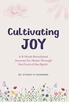 Cultivating Joy: A 9-Week Devotional Journey for Moms through the Fruit of the Spirit B0DD7S28YM Book Cover