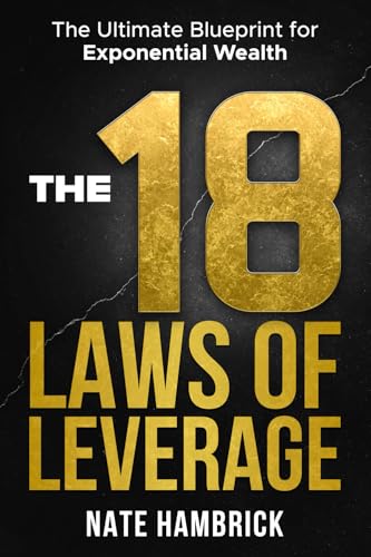 The 18 Laws of Leverage: The Ultimate Blueprint for Exponential Wealth
