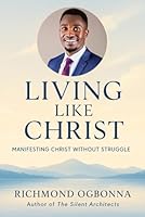 LIVING LIKE CHRIST: Manifesting Christ Without Struggle B0FKN5Y28B Book Cover