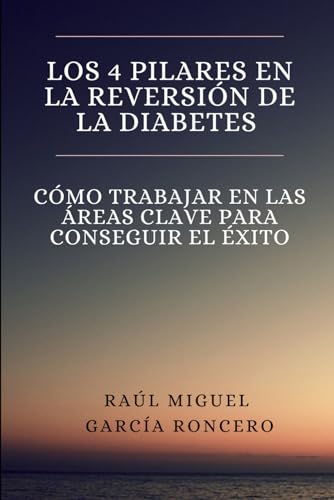Los 4 pilares en la reversión de la diabetes: Cómo trabajar en las áreas clave para conseguir ...