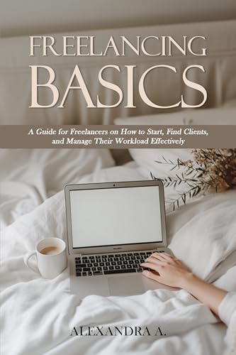 Freelancing Basics: A Guide for Freelancers on How to Start, Find...