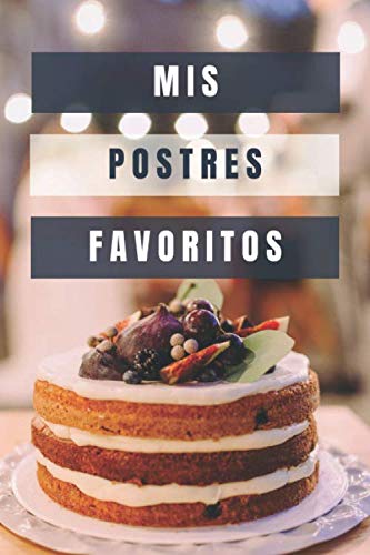Mis Postres Favoritos: Libreta Recetas Cocina en Blanco | Recetario Postres | Libro para anotar 120 recetas en blanco para crear tus propios postres