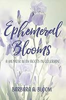 Ephemeral Blooms: A Memoir with Roots in Colorado 1722909722 Book Cover