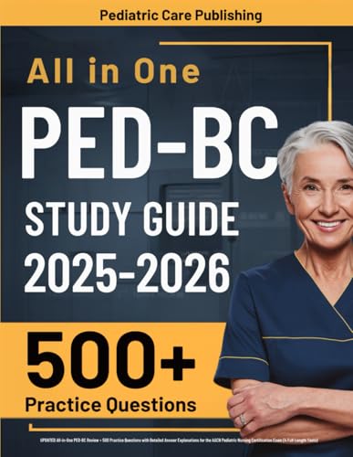 PED-BC Study Guide: UPDATED All-in-One PED-BC Review + 500 Practice Questions with Detailed Answer Explanations for the AACN Pediatric Nursing Certification Exam (4 Full-Length Tests)