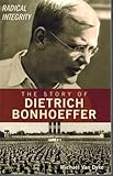 The Story of Dietrich Bonhoeffer: Radical Integrity
