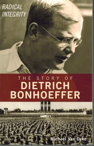 The Story of Dietrich Bonhoeffer: Radical Integrity