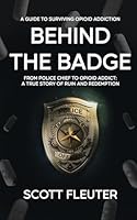 Behind the Badge: From Police Chief to Opioid Addict: A True Story of Ruin and Redemption 1963705351 Book Cover
