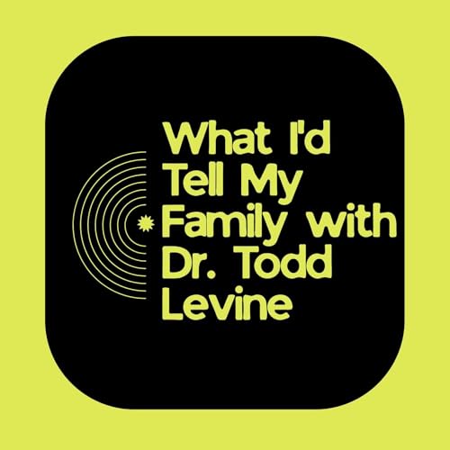 What I'd Tell My Family with Dr. Todd Levine cover art
