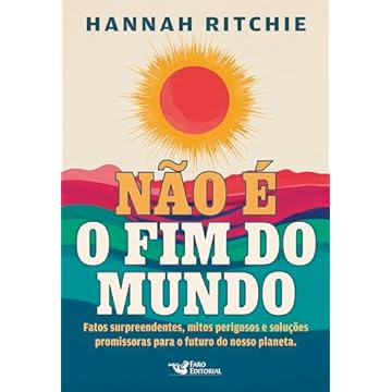 Capa do livro Não é o fim do mundo: Fatos surpreendentes, mitos perigosos e soluções promissoras para o futuro do nosso planeta.