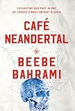 Café Neandertal: Excavating Our Past in One of Europe's Most Ancient Places