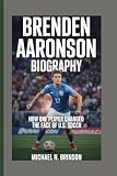 BRENDEN AARONSON BIOGRAPHY: How One Player Changed the Face of U.S. Soccer